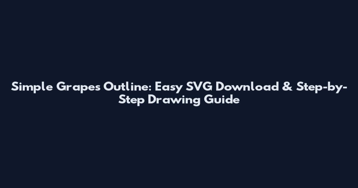 Simple Grapes Outline: Easy SVG Download & Step-by-Step Drawing Guide