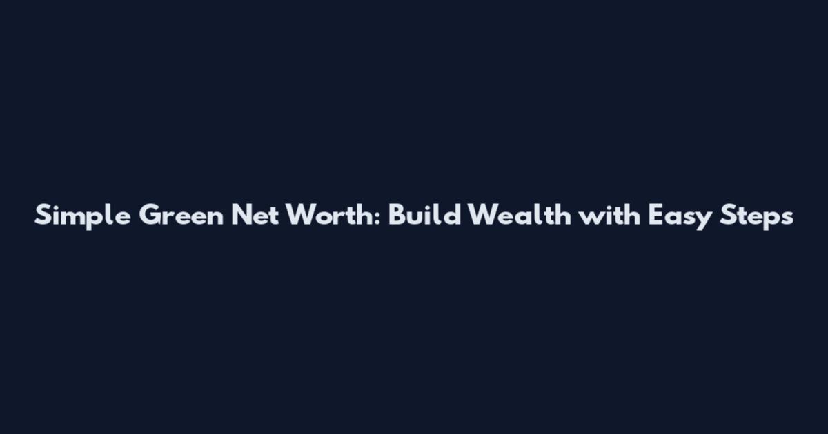 Simple Green Net Worth: Build Wealth with Easy Steps