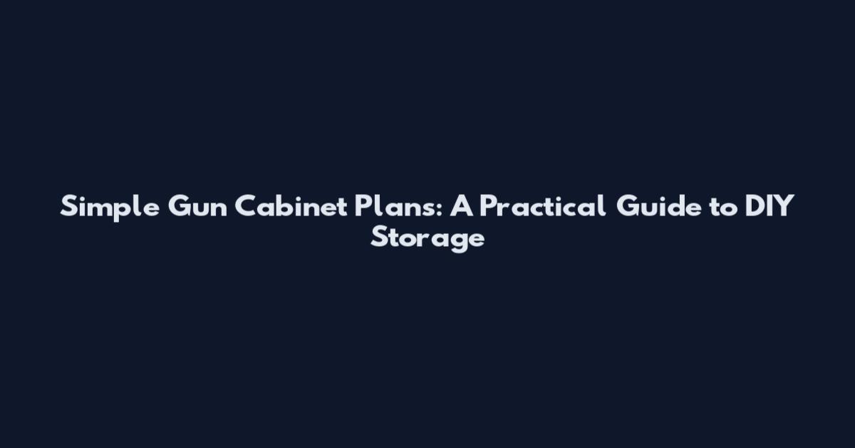 Simple Gun Cabinet Plans: A Practical Guide to DIY Storage