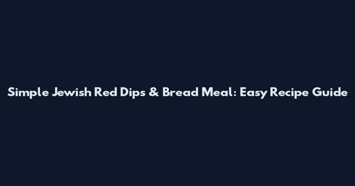 Simple Jewish Red Dips & Bread Meal: Easy Recipe Guide