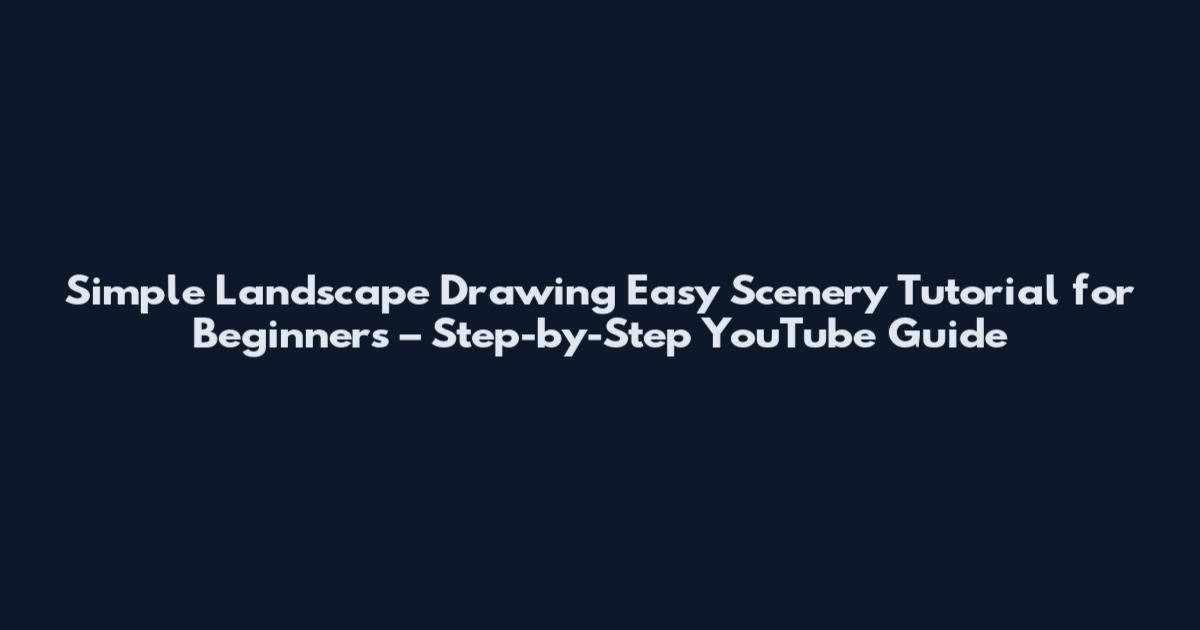 Simple Landscape Drawing Easy Scenery Tutorial for Beginners – Step-by-Step YouTube Guide
