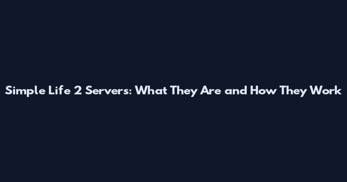 Simple Life 2 Servers: What They Are and How They Work