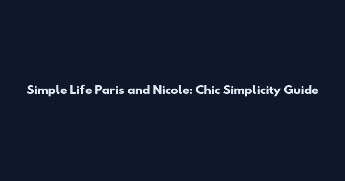 Simple Life Paris and Nicole: Chic Simplicity Guide