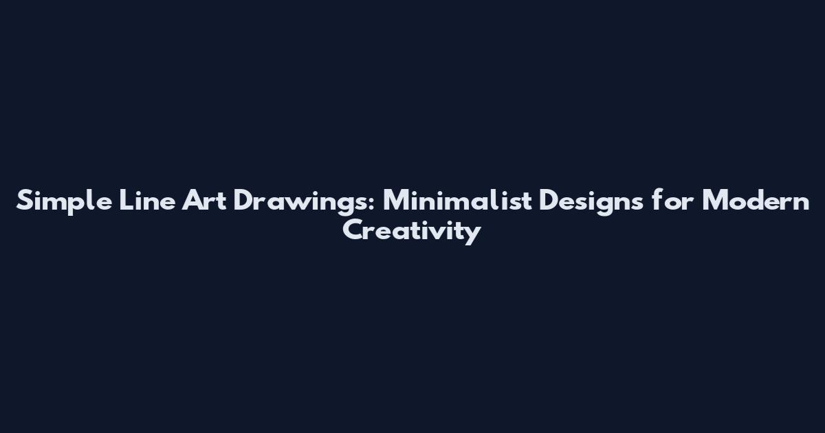 Simple Line Art Drawings: Minimalist Designs for Modern Creativity