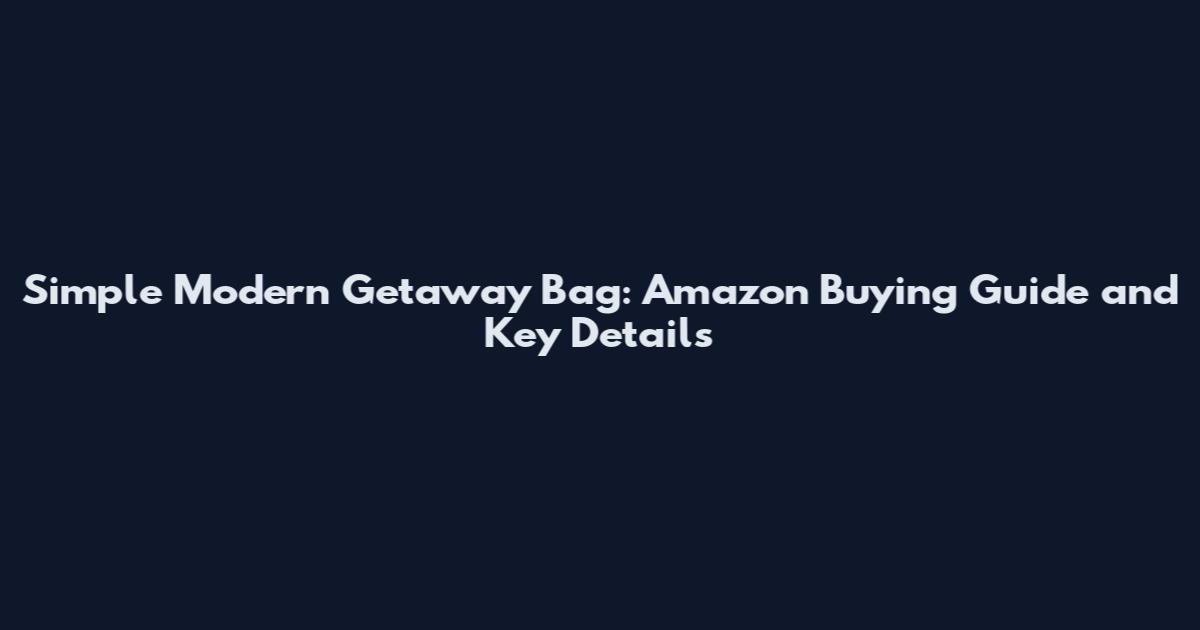 Simple Modern Getaway Bag: Amazon Buying Guide and Key Details