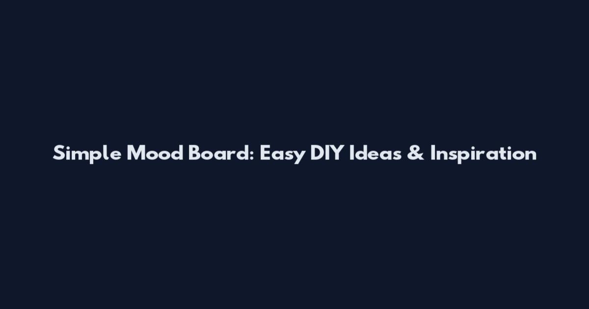 Simple Mood Board: Easy DIY Ideas & Inspiration