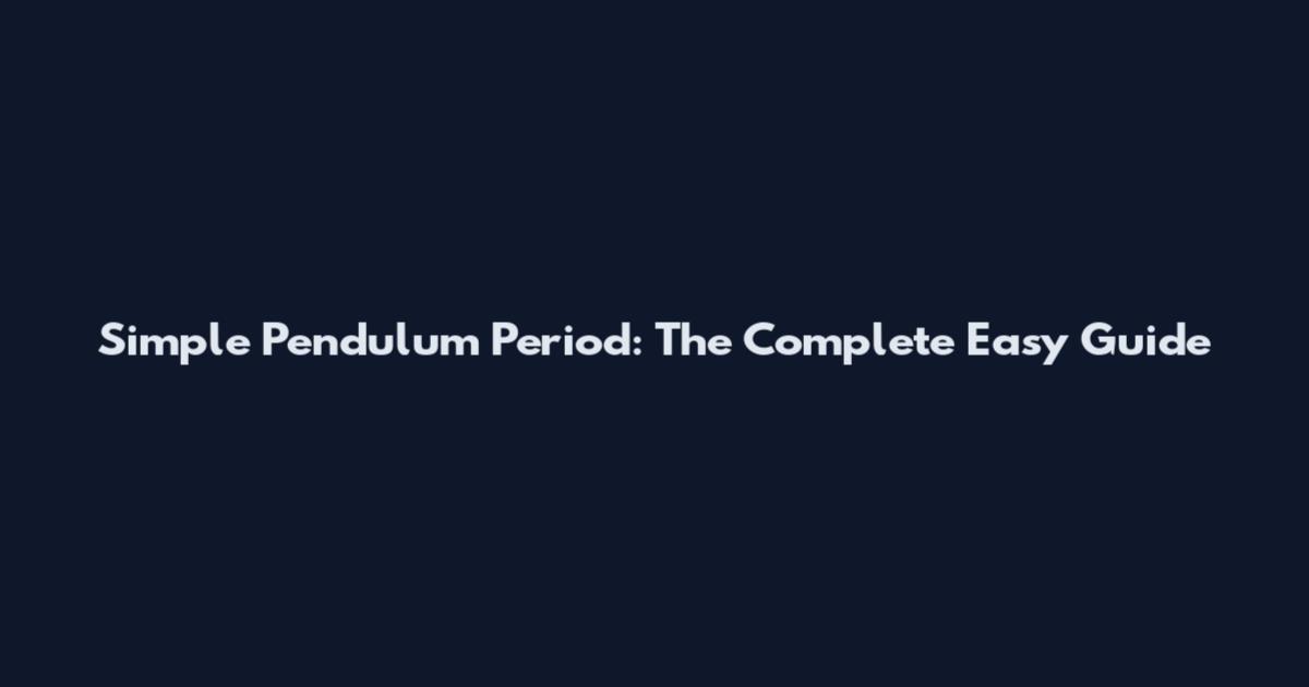 Simple Pendulum Period: The Complete Easy Guide