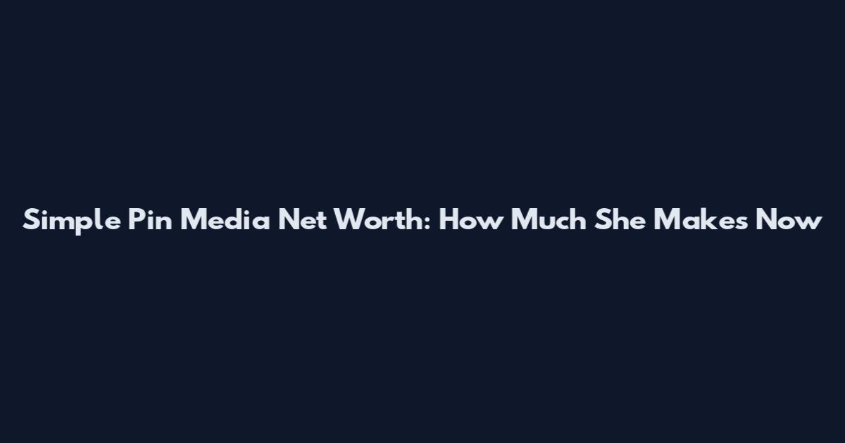 Simple Pin Media Net Worth: How Much She Makes Now