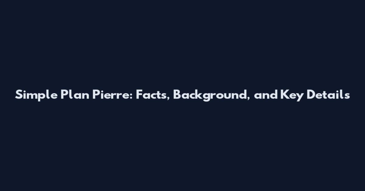 Simple Plan Pierre: Facts, Background, and Key Details