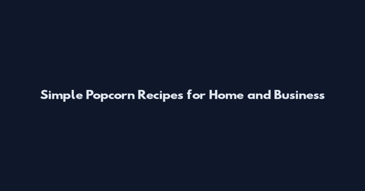 Simple Popcorn Recipes for Home and Business
