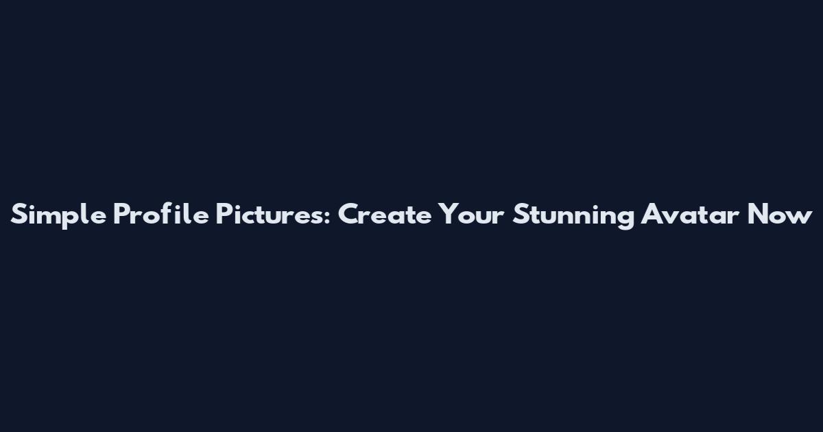 Simple Profile Pictures: Create Your Stunning Avatar Now