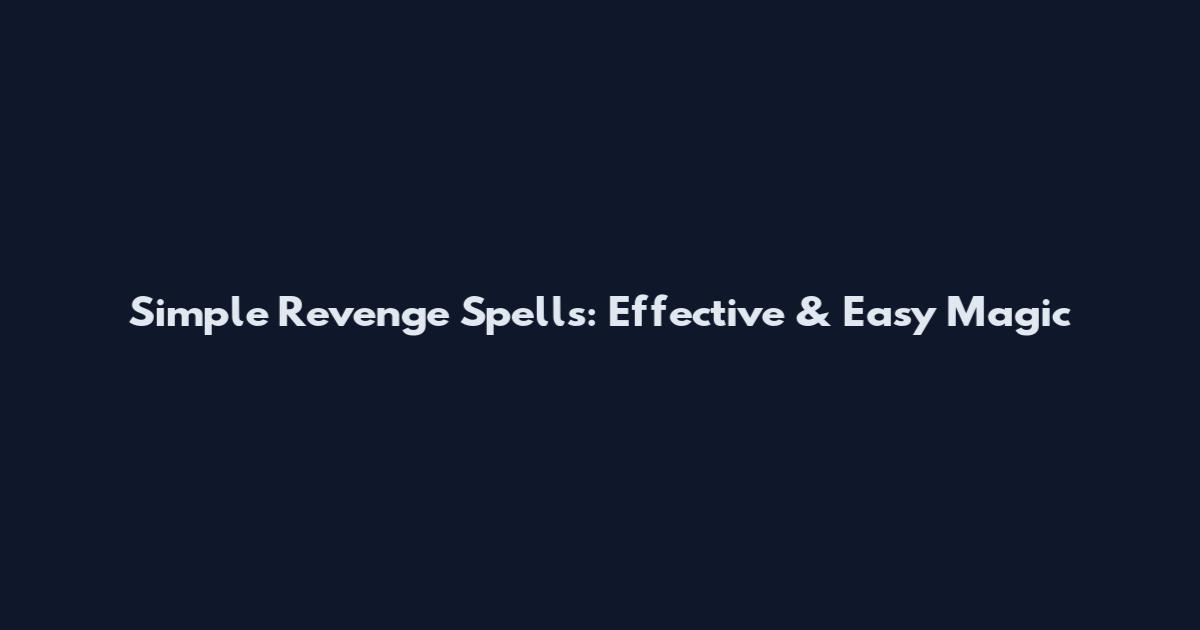 Simple Revenge Spells: Effective & Easy Magic