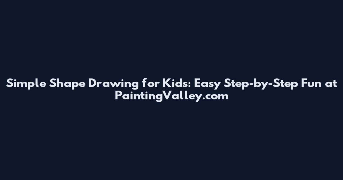 Simple Shape Drawing for Kids: Easy Step-by-Step Fun at PaintingValley.com