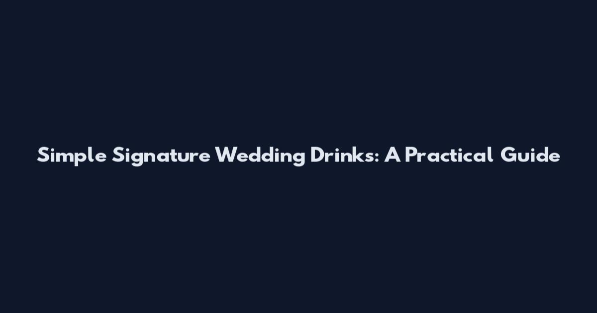 Simple Signature Wedding Drinks: A Practical Guide