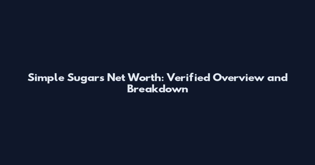 Simple Sugars Net Worth: Verified Overview and Breakdown