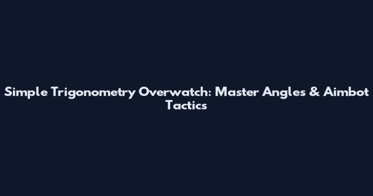 Simple Trigonometry Overwatch: Master Angles & Aimbot Tactics