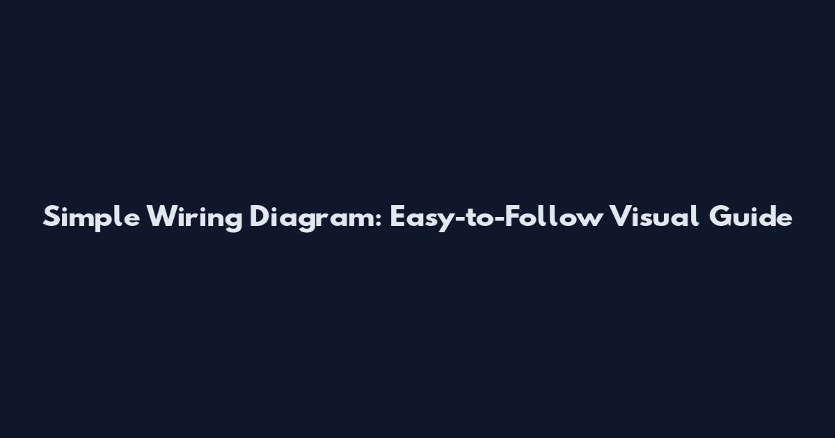 Simple Wiring Diagram: Easy-to-Follow Visual Guide