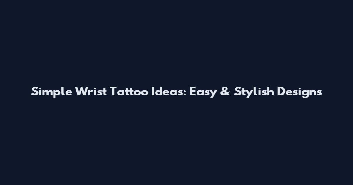 Simple Wrist Tattoo Ideas: Easy & Stylish Designs