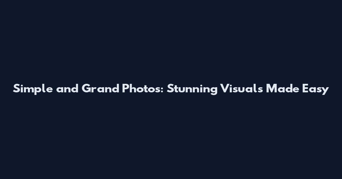 Simple and Grand Photos: Stunning Visuals Made Easy