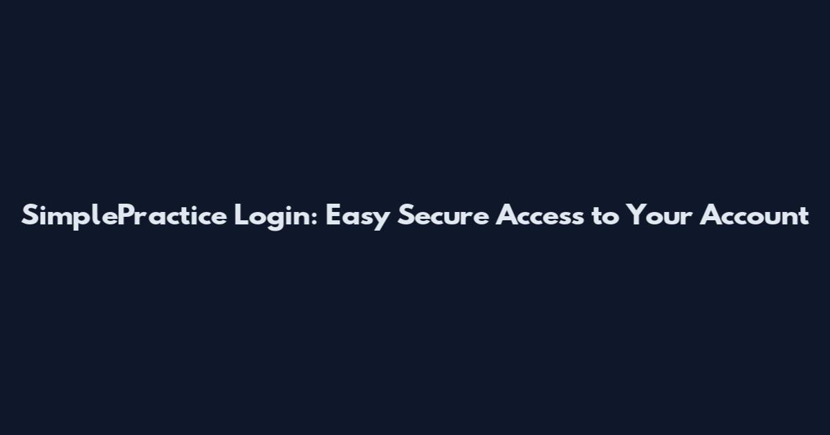 SimplePractice Login: Easy Secure Access to Your Account