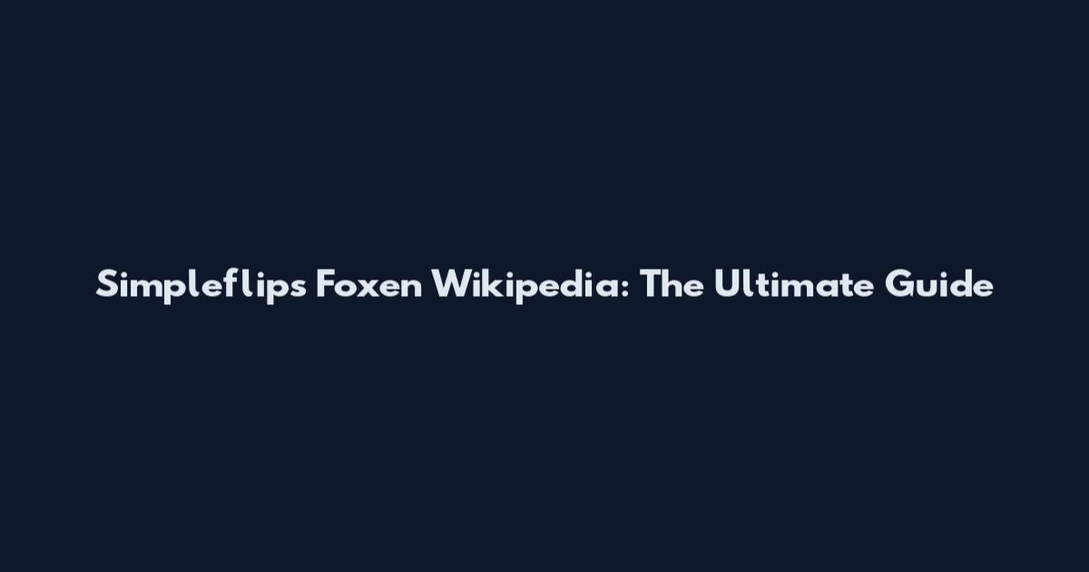 Simpleflips Foxen Wikipedia: The Ultimate Guide