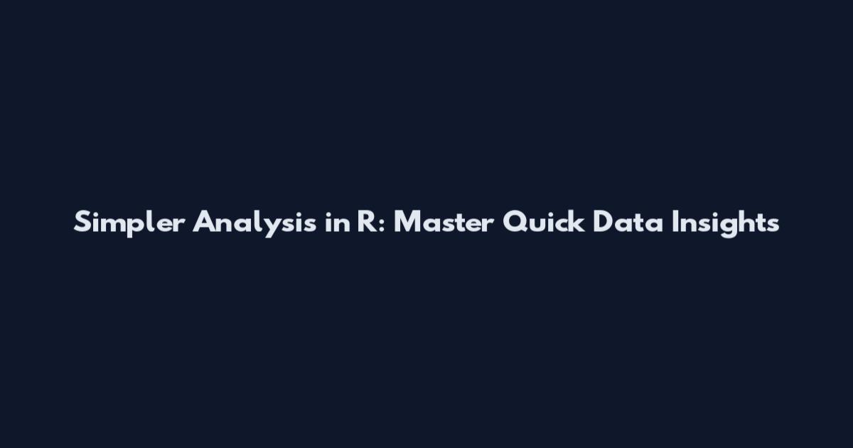 Simpler Analysis in R: Master Quick Data Insights