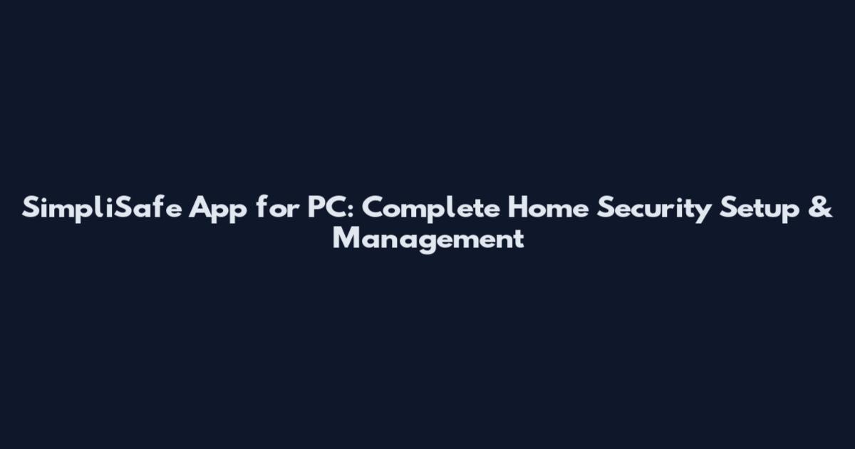 SimpliSafe App for PC: Complete Home Security Setup & Management