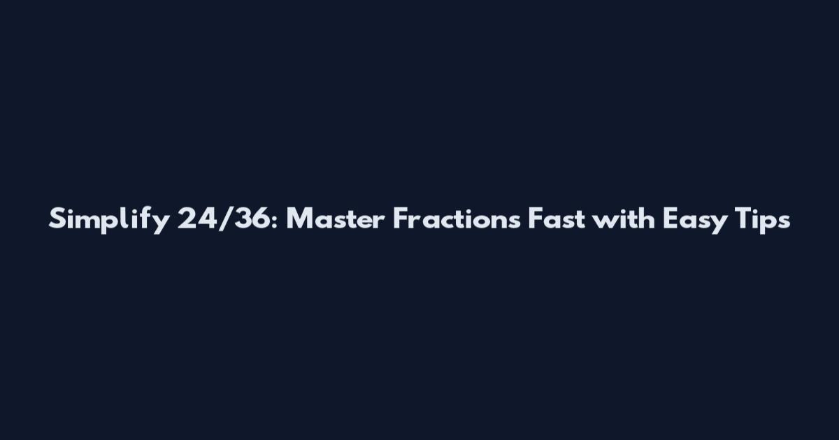 Simplify 24/36: Master Fractions Fast with Easy Tips