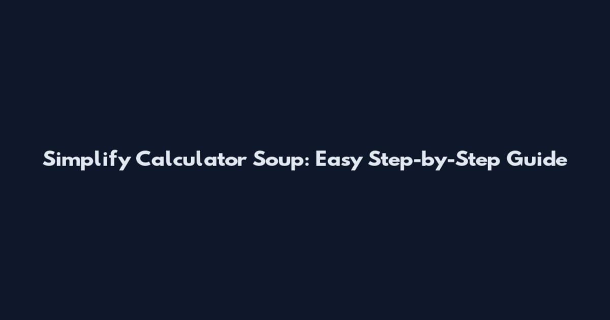 Simplify Calculator Soup: Easy Step-by-Step Guide