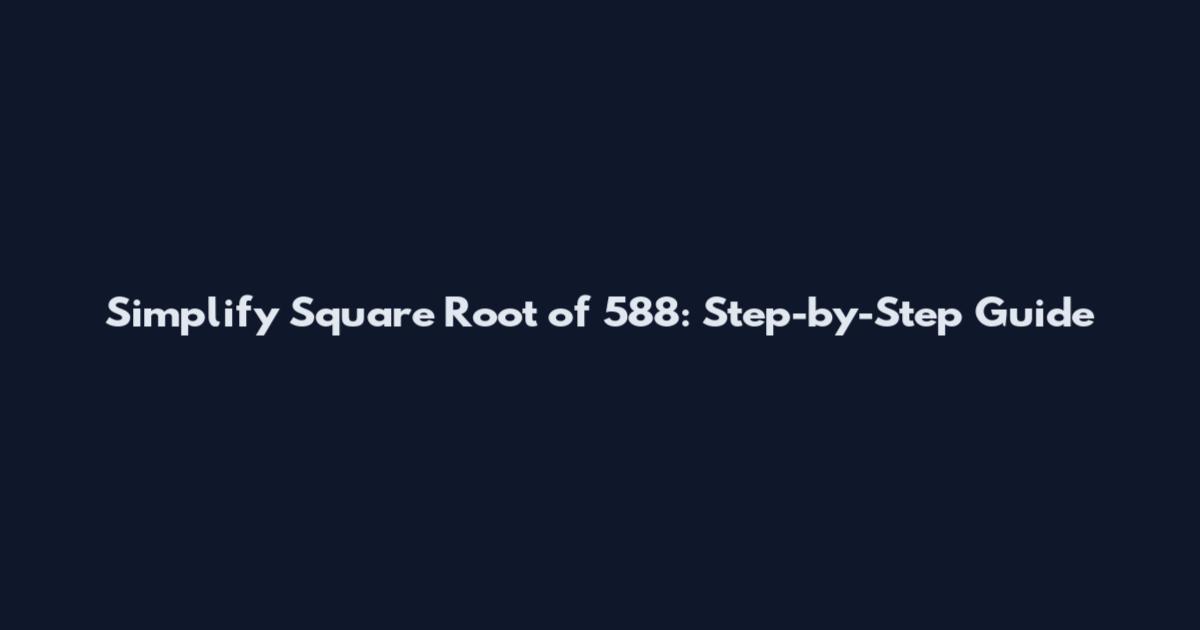 Simplify Square Root of 588: Step-by-Step Guide