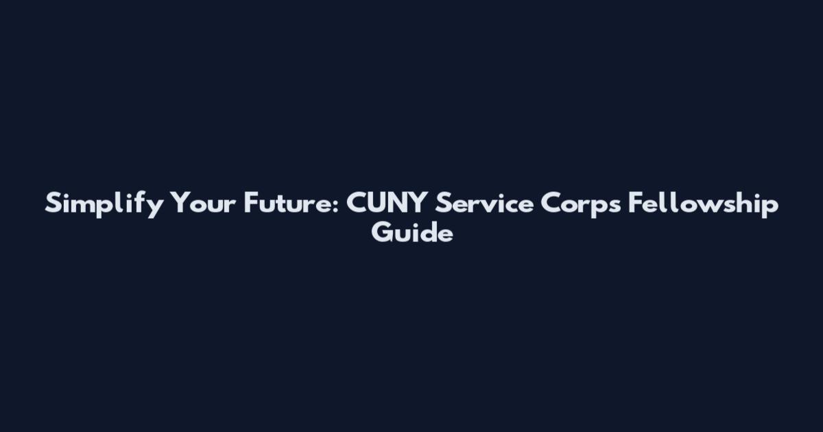 Simplify Your Future: CUNY Service Corps Fellowship Guide