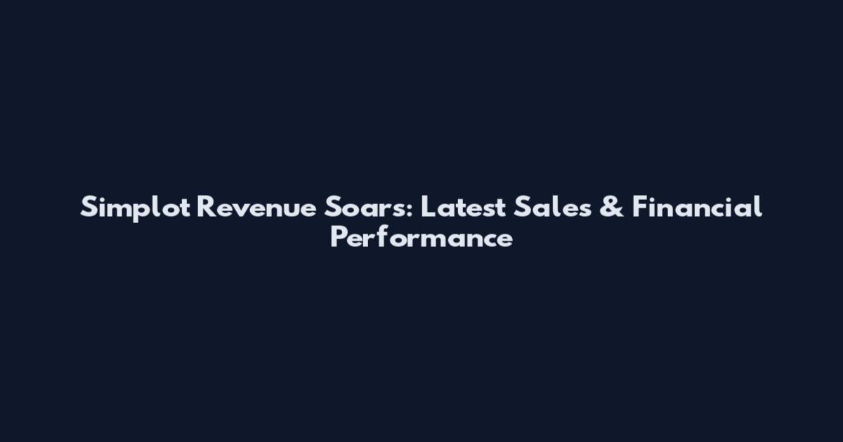 Simplot Revenue Soars: Latest Sales & Financial Performance