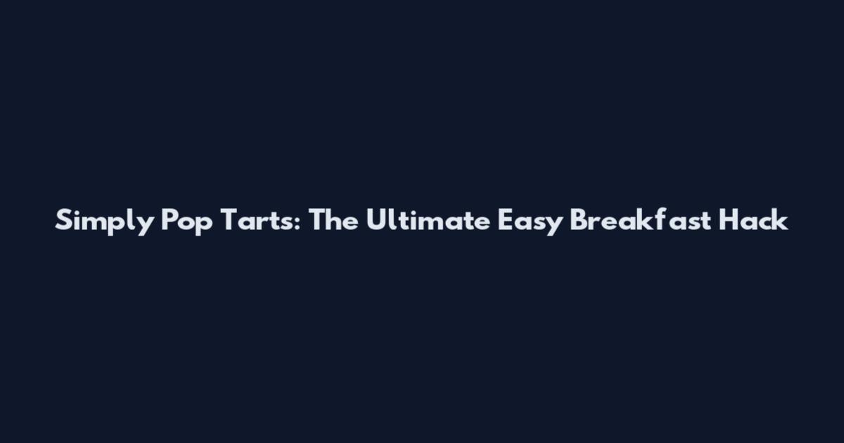 Simply Pop Tarts: The Ultimate Easy Breakfast Hack