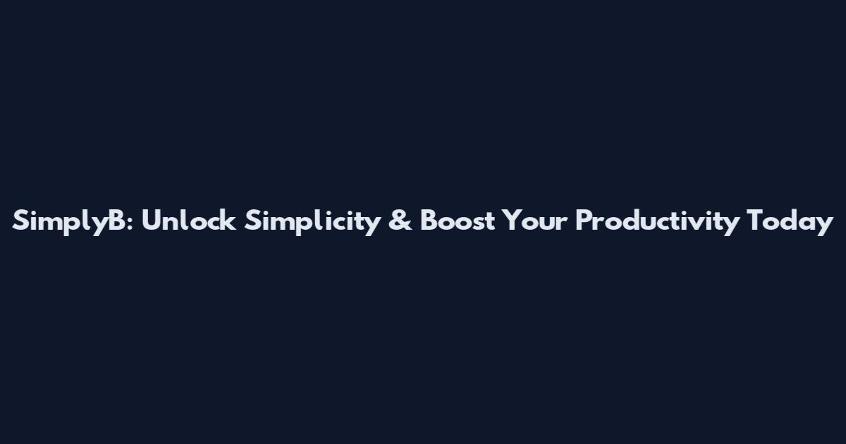 SimplyB: Unlock Simplicity & Boost Your Productivity Today