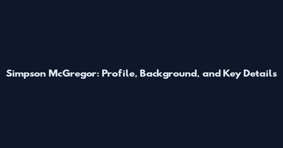 Simpson McGregor: Profile, Background, and Key Details