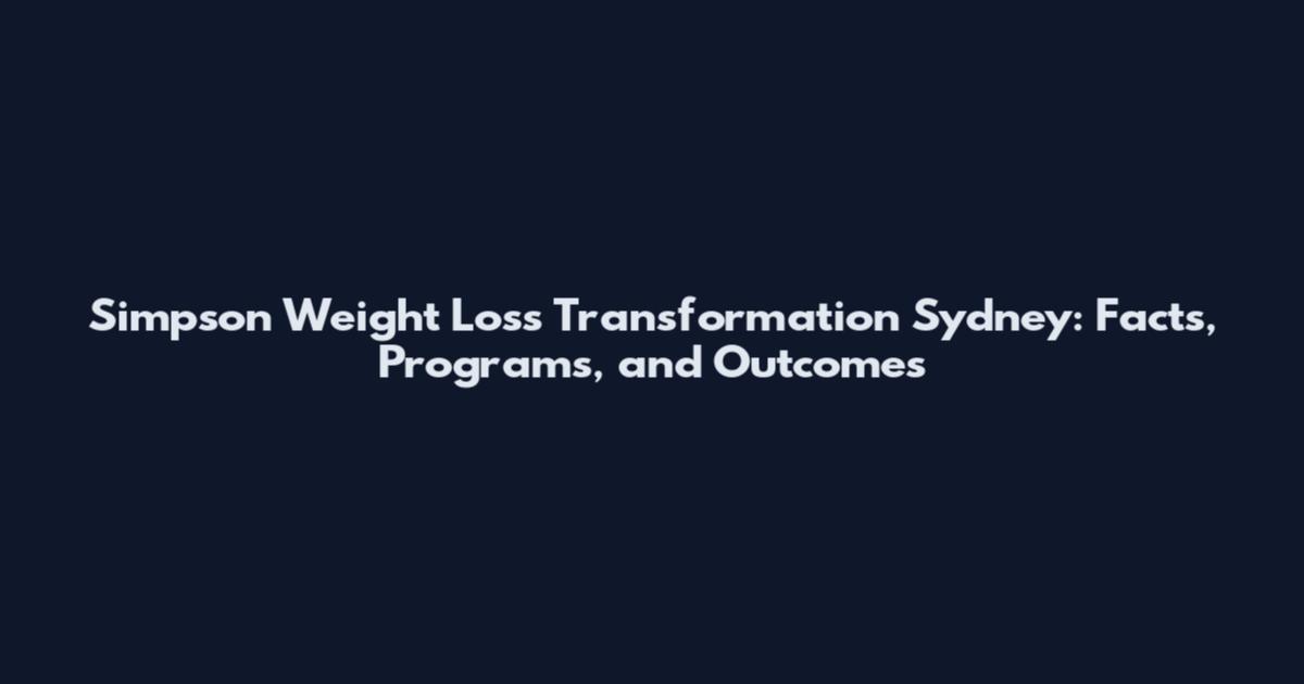 Simpson Weight Loss Transformation Sydney: Facts, Programs, and Outcomes