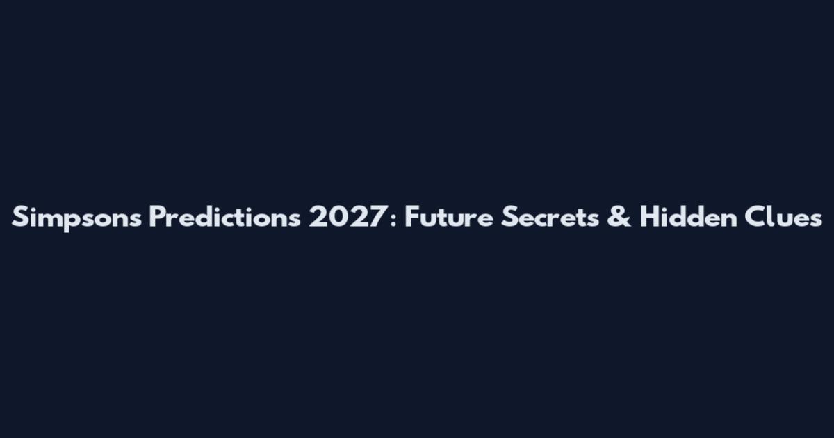 Simpsons Predictions 2027: Future Secrets & Hidden Clues
