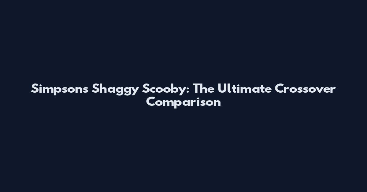 Simpsons Shaggy Scooby: The Ultimate Crossover Comparison