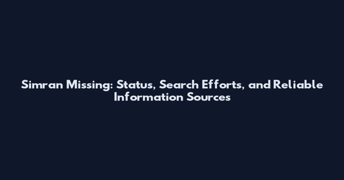 Simran Missing: Status, Search Efforts, and Reliable Information Sources