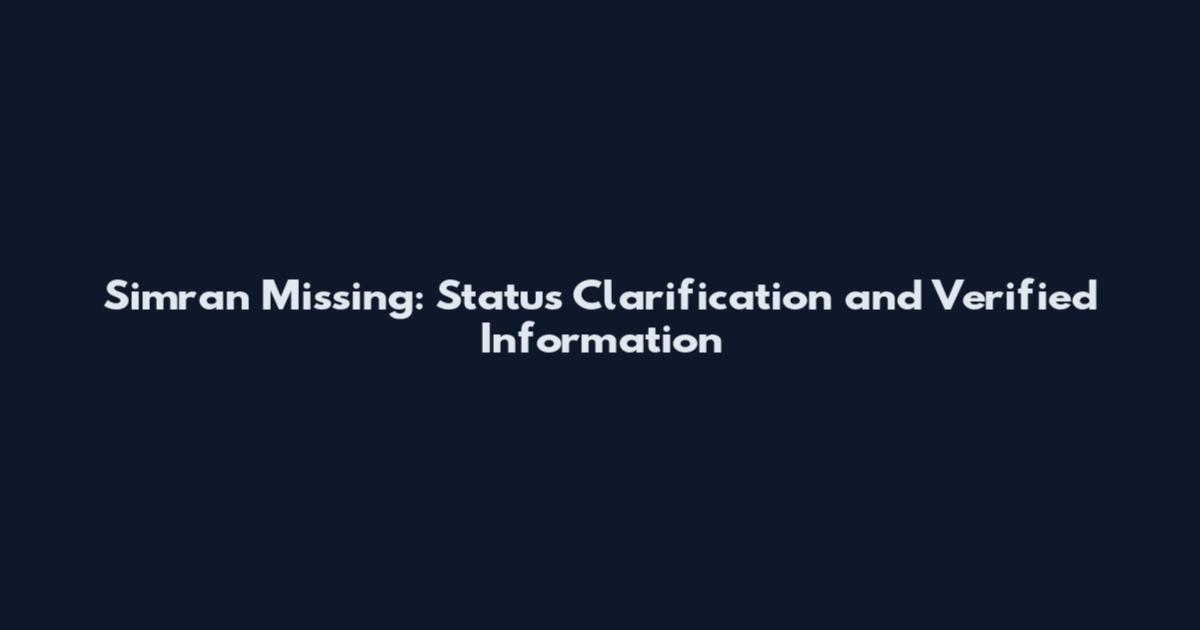 Simran Missing: Status Clarification and Verified Information