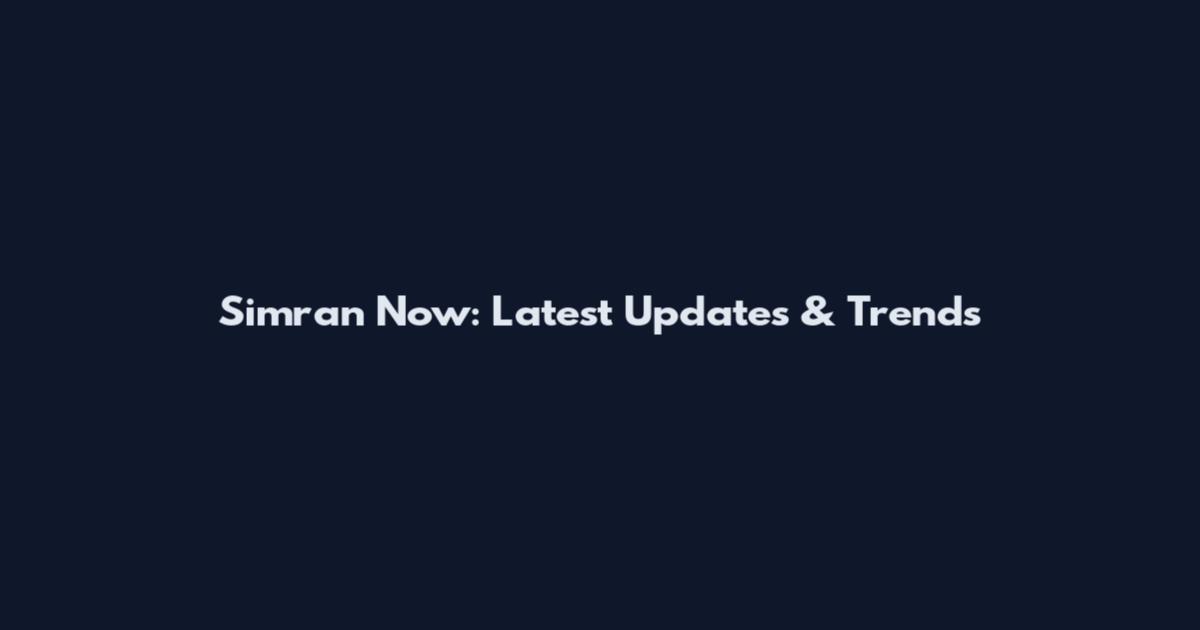 Simran Now: Latest Updates & Trends
