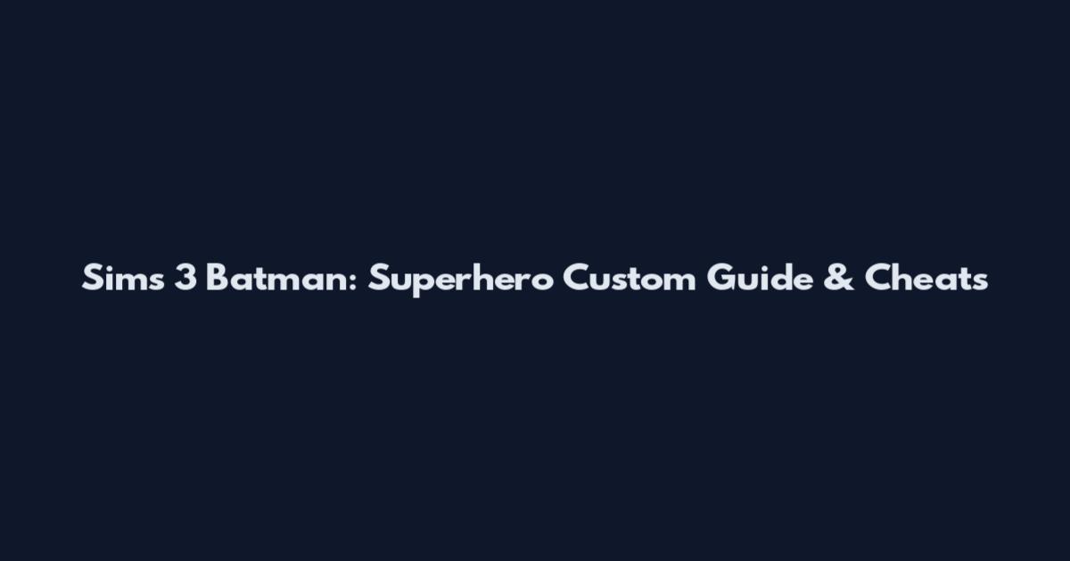 Sims 3 Batman: Superhero Custom Guide & Cheats