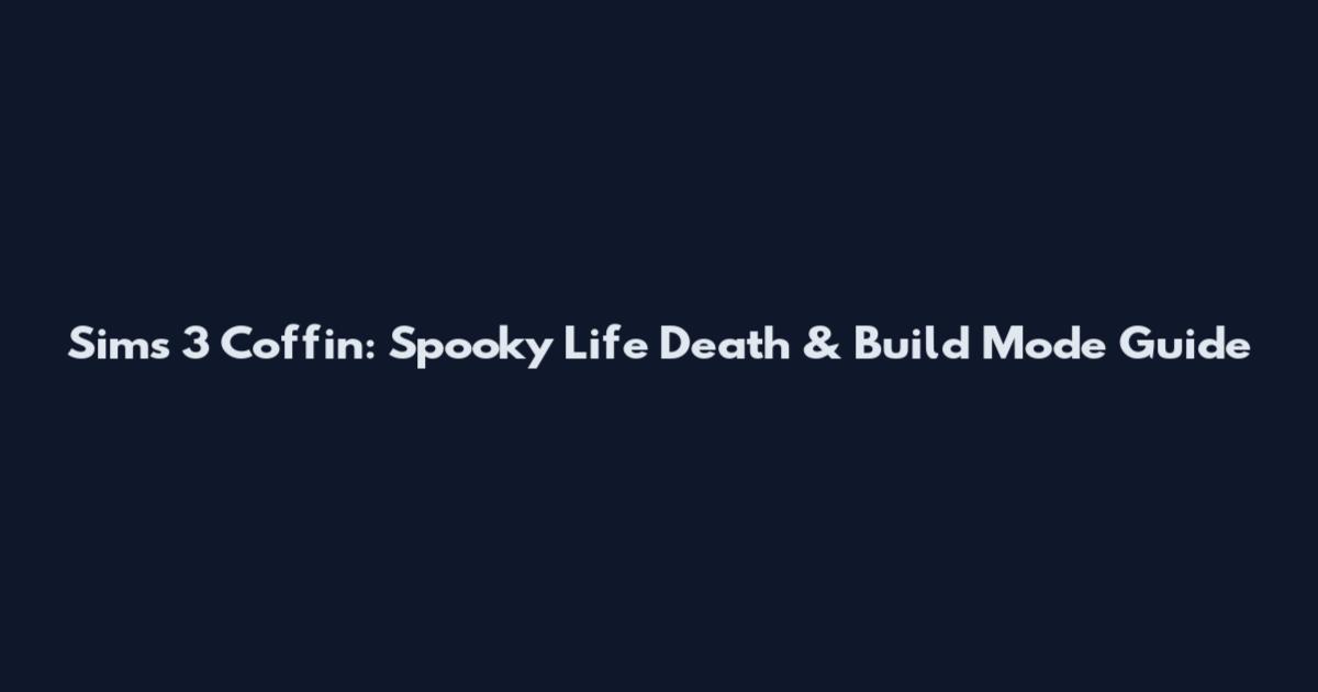 Sims 3 Coffin: Spooky Life Death & Build Mode Guide