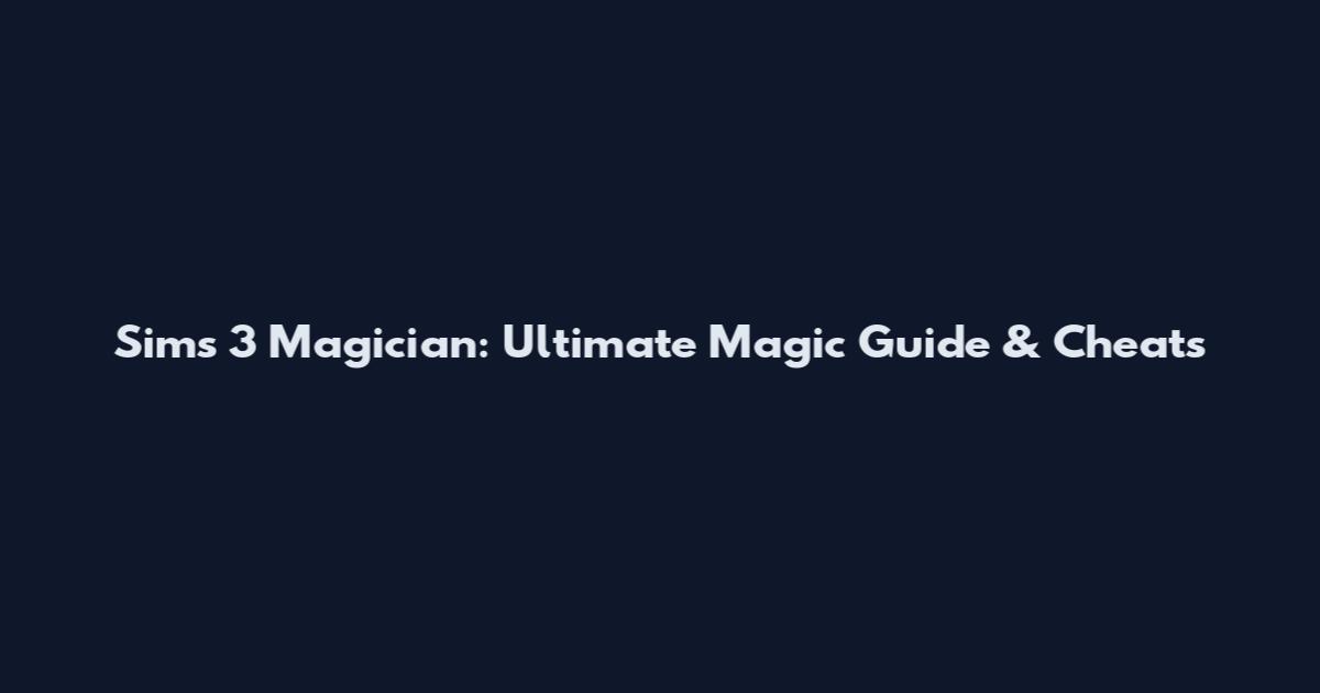 Sims 3 Magician: Ultimate Magic Guide & Cheats