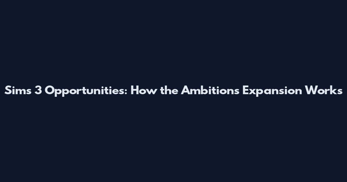 Sims 3 Opportunities: How the Ambitions Expansion Works