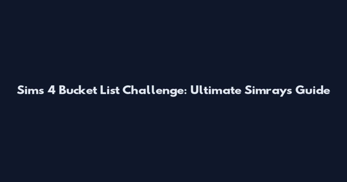 Sims 4 Bucket List Challenge: Ultimate Simrays Guide