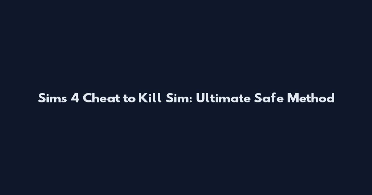 Sims 4 Cheat to Kill Sim: Ultimate Safe Method