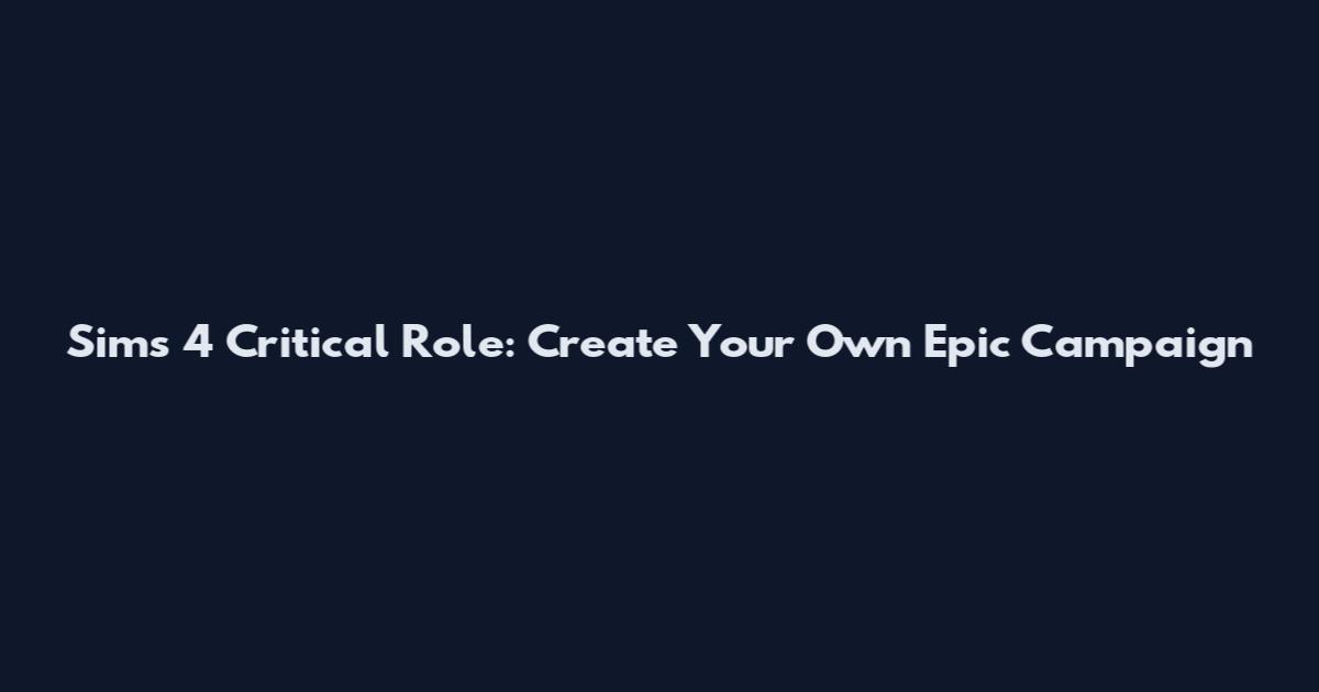 Sims 4 Critical Role: Create Your Own Epic Campaign