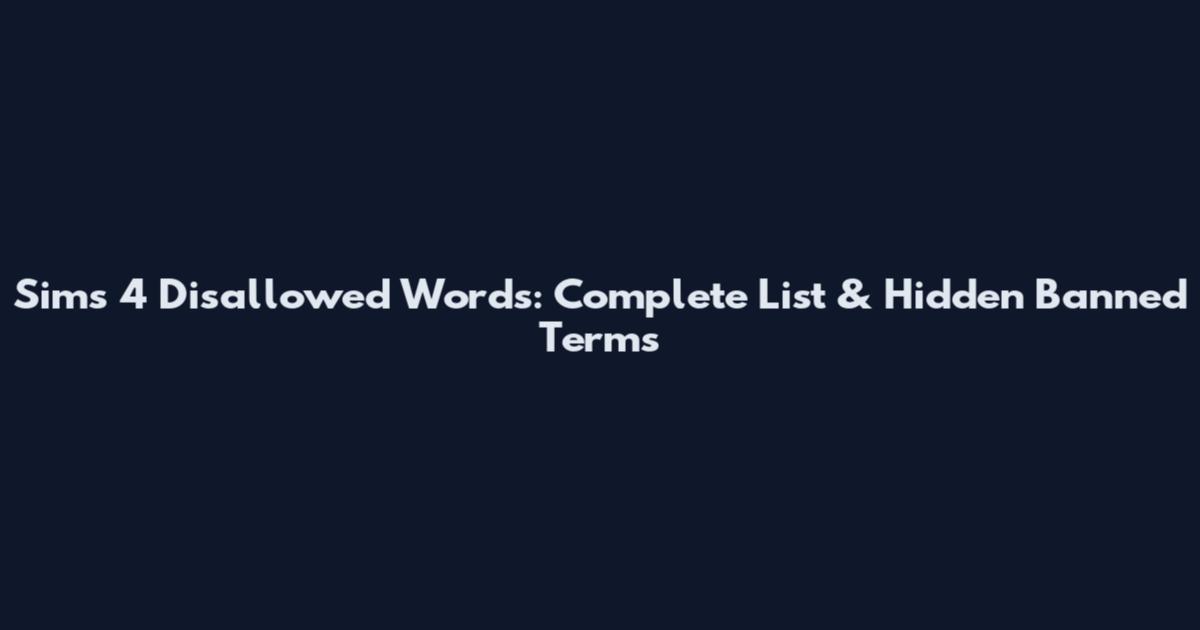 Sims 4 Disallowed Words: Complete List & Hidden Banned Terms