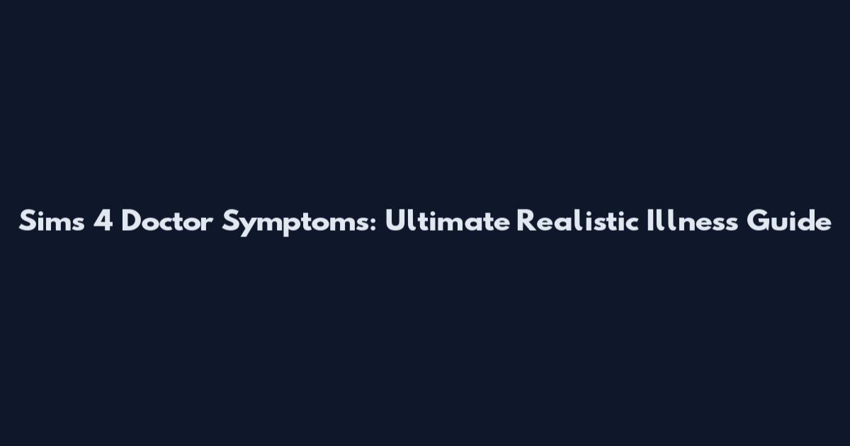 Sims 4 Doctor Symptoms: Ultimate Realistic Illness Guide